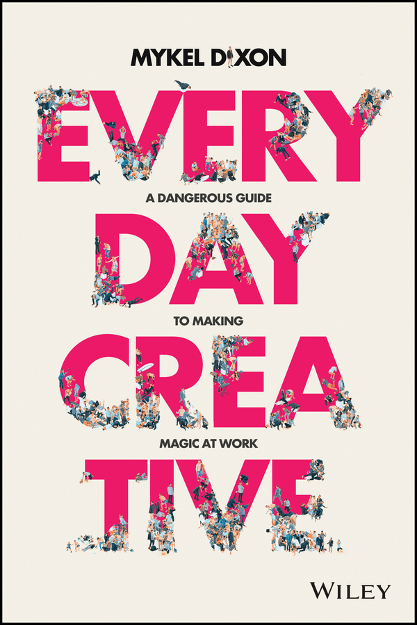 eBook, Everyday Creative : A Dangerous Guide for Making Magic at Work, John Wiley & Sons