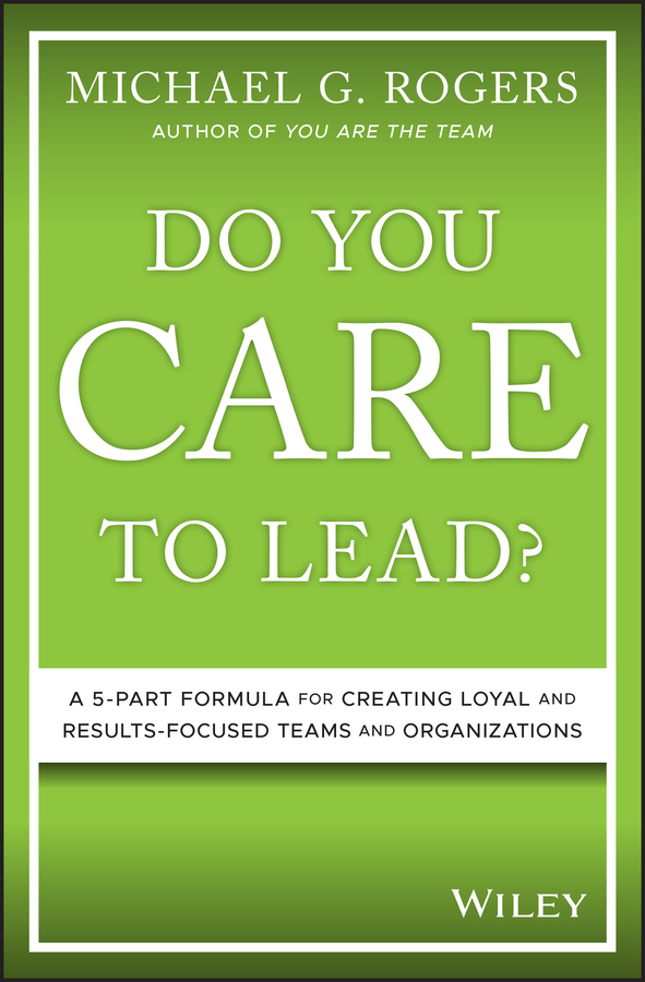 E-book, Do You Care to Lead? : A 5-Part Formula for Creating Loyal and Results-Focused Teams and Organizations, John Wiley & Sons
