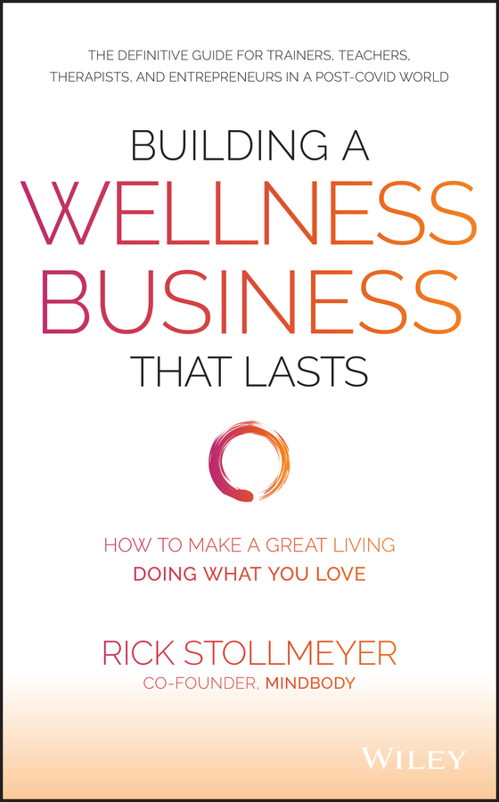 E-book, Building a Wellness Business That Lasts : How to Make a Great Living Doing What You Love, John Wiley & Sons