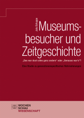 E-book, Museumsbesucher und Zeitgeschichte : "Das war doch alles ganz anders" oder "Genauso war's"? Eine Studie zu generationenspezifischen Wahrnehmungen, Wochenschau Verlag