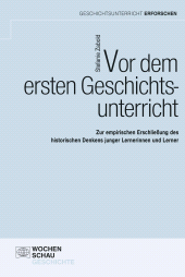 E-book, Vor dem ersten Geschichtsunterricht : Zur empirischen Erschließung des historischen Denkens junger Lernerinnen und Lerner, Wochenschau Verlag