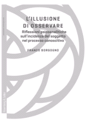 E-book, L'illusione di osservare : riflessioni psicoanalitiche sull'incidenza del soggetto nel processo conoscitivo, Borgogno, Franco, Rosenberg & Sellier