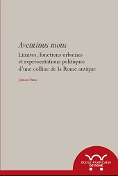 E-book, Aventinus mons : limites, fonctions urbaines et représentations politiques d'une colline de la Rome antique, Prim, Joëlle, 1978-, author, École française de Rome