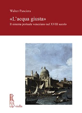 eBook, "L'acqua giusta" : il sistema portuale veneziano nel XVIII secolo, Panciera, Walter, 1957-, author, Viella