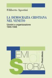 E-book, La Democrazia cristiana nel Veneto : uomini e organizzazione, 1945-1948, Agostini, Filiberto, Franco Angeli