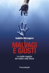 eBook, Malvagi e giusti : le scelte tragiche dei medici nella storia, Merzagora, Isabella, Franco Angeli