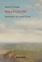 E-book, Immaginari : telefantasie : dai cartoni al web, D'Amato, Marina, Franco Angeli