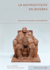 E-book, La destructivité en oeuvres : essai sur l'art syrien contemporain, Chehayed, Nibras, Presses de l'Ifpo
