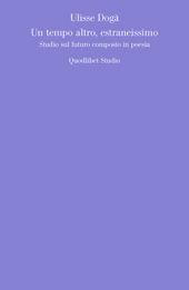 E-book, Un tempo altro, estraneissimo : studio sul futuro composto in poesia, Quodlibet
