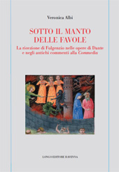E-book, Sotto il manto delle favole : la ricezione di Fulgenzio nelle opere di Dante e negli antichi commenti alla Commedia, Albi, Veronica, Longo