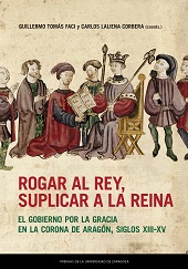 eBook, Rogar al rey, suplicar a la reina : el gobierno por la gracia en la Corona de Aragón, siglos XIII-XV, Prensas de la Universidad de Zaragoza