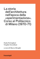 eBook, La storia dell'architettura nell'epoca della "sperimentazione" : corso al Politecnico di Milano (1970-71), Portoghesi, Paolo, Franco Angeli