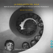 E-book, La disolución del aula : mapa de espacios arquitectónicos para un territorio pedagógico, Pozo Bernal, Melina, Universidad de Sevilla