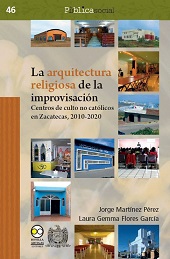 E-book, La arquitectura religiosa de la improvisación : centros de culto no católicos en Zacatecas, 2010-2020, Martínez Pérez, Jorge, Bonilla Artigas Editores