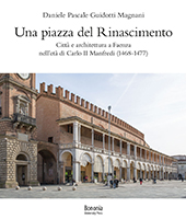 eBook, Una piazza del Rinascimento : città e architettura a Faenza nell'età di Carlo II Manfredi (1468-1477), Bononia University Press