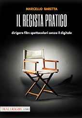 E-book, Il regista pratico : dirigere film spettacolari senza il digitale, Baretta, Marcello, Tra le righe libri