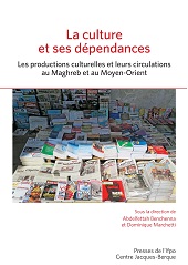 E-book, La culture et ses dépendances : les productions culturelles et leurs circulations au Maghreb et au Moyen-Orient, Presses de l'Ifpo