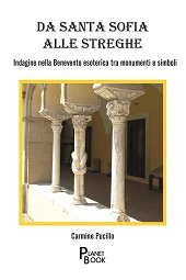 eBook, Da Santa Sofia alle streghe : indagine nella Benevento esoterica tra monumenti e simboli, Pucillo, Carmine, 1967-, author, Planet Book