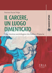 eBook, Il carcere, un luogo dimenticato : una ricerca sociologica tra Italia e Francia, Pacini Volpe, Patrizia, author, Pisa University Press