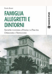 E-book, Famiglia Allegretti e dintorni : società e scienza a Pescia e a Pisa tra Ottocento e Novecento, Pisa University Press