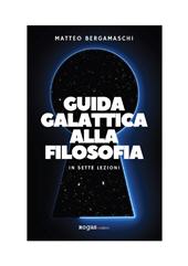E-book, Guida galattica alla filosofia : in sette lezioni, Bergamaschi, Matteo, Rogas edizioni