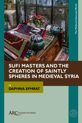 E-book, Sufi Masters and the Creation of Saintly Spheres in Medieval Syria, Ephrat, Daphna, Arc Humanities Press