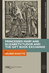 eBook, Princesses Mary and Elizabeth Tudor and the Gift Book Exchange, Schutte, Valerie, Arc Humanities Press