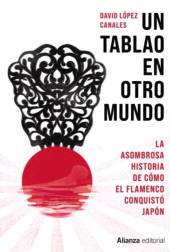 eBook, Un tablao en otro mundo : La asombrosa historia de cómo el flamenco conquistó Japón, Alianza Editorial