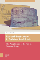 eBook, Roman Infrastructure in Early Medieval Britain : The Adaptations of the Past in Text and Stone, Amsterdam University Press