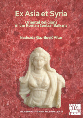 E-book, Ex Asia et Syria : Oriental Religions in the Roman Central Balkans, Gavrilović Vitas, Nadežda, Archaeopress