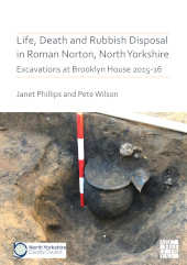 E-book, Life, Death and Rubbish Disposal in Roman Norton, North Yorkshire : Excavations at Brooklyn House 2015-16, Phillips, Janet, Archaeopress