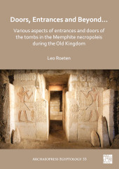 E-book, Doors, Entrances and Beyond : Various Aspects of Entrances and Doors of the Tombs in the Memphite Necropoleis during the Old Kingdom, Roeten, Leo., Archaeopress