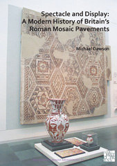 E-book, Spectacle and Display : A Modern History of Britain's Roman Mosaic Pavements, Archaeopress