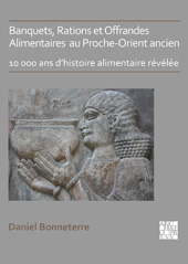 eBook, Banquets, Rations et Offrandes Alimentaires au Proche-Orient ancien : 10,000 ans d'histoire alimentaire révélée, Archaeopress
