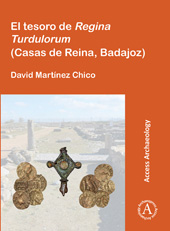 eBook, El tesoro de Regina Turdulorum (Casas de Reina, Badajoz), Martínez Chico, David, Archaeopress
