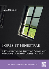 E-book, Fores et Fenestrae : A Computational Study of Doors and Windows in Roman Domestic Space, Michielin, Lucia, Archaeopress