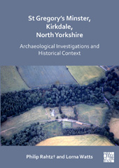 eBook, St Gregory's Minster, Kirkdale, North Yorkshire : Archaeological Investigations and Historical Context, Archaeopress