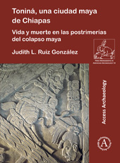 E-book, Toniná, una ciudad maya de Chiapas : Vida y muerte en las postrimerías del colapso maya, Archaeopress