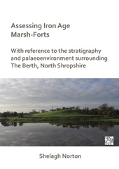 E-book, Assessing Iron Age Marsh-Forts : With Reference to the Stratigraphy and Palaeoenvironment Surrounding The Berth, North Shropshire, Archaeopress