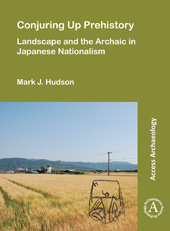 E-book, Conjuring Up Prehistory : Landscape and the Archaic in Japanese Nationalism, Archaeopress