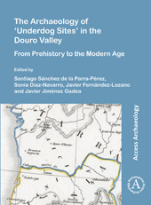 E-book, The Archaeology of 'Underdog Sites' in the Douro Valley : From Prehistory to the Modern Age, Archaeopress