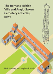 E-book, The Romano-British Villa and Anglo-Saxon Cemetery at Eccles, Kent : Romano-British Villa and Anglo-Saxon Cemetery at Eccles, Kent, Archaeopress