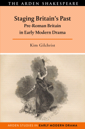 E-book, Staging Britain's Past : Pre-Roman Britain in Early Modern Drama, The Arden Shakespeare