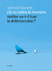 E-book, J'ai vu naître le monstre : Twitter va-t-il tuer la #démocratie?, Éditions Les Arènes