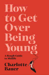 eBook, How to Get Over Being Young : A Rough Guide to Midlife, Atlantic Books