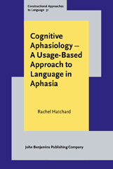 E-book, Cognitive Aphasiology : A Usage-Based Approach to Language in Aphasia, Hatchard, Rachel, John Benjamins Publishing Company