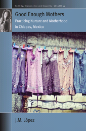 E-book, Good Enough Mothers : Practicing Nurture and Motherhood in Chiapas, Mexico, Berghahn Books