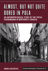 eBook, Almost, but Not Quite Bored in Pula : An Anthropological Study of the Tapija Phenomenon in Northwest Croatia, Berghahn Books