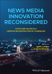 eBook, News Media Innovation Reconsidered : Ethics and Values in a Creative Reconstruction of Journalism, Blackwell