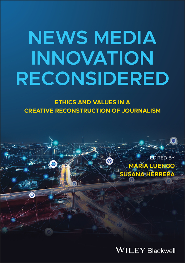eBook, News Media Innovation Reconsidered : Ethics and Values in a Creative Reconstruction of Journalism, Blackwell